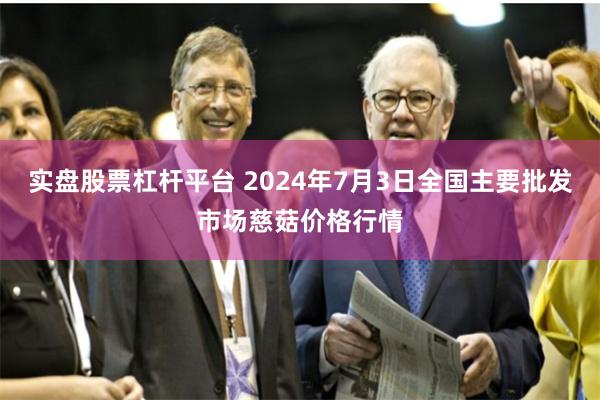 实盘股票杠杆平台 2024年7月3日全国主要批发市场慈菇价格行情