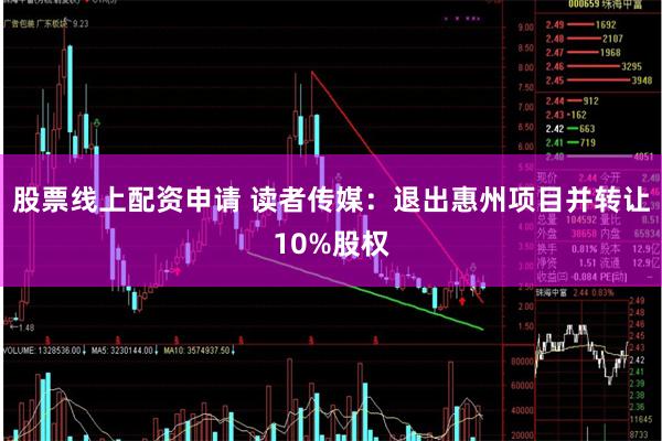 股票线上配资申请 读者传媒：退出惠州项目并转让10%股权